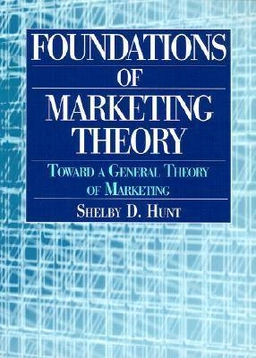 Foundations of marketing theory : toward a general theory of marketing; Shelby D. Hunt; 2002