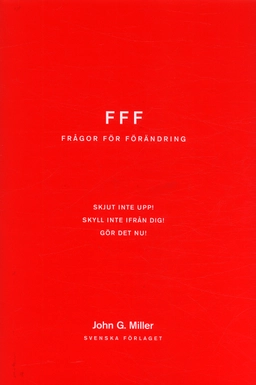 Frågor för förändring : [FFF] : Skjut inte upp! Skyll inte ifrån dig! Gör det nu!; John G Miller; 2005