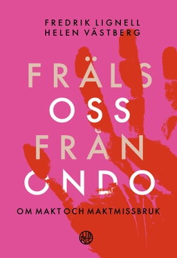 Fräls oss från ondo : om makt och maktmissbruk; Fredrik Lignell, Helen Västberg; 2020
