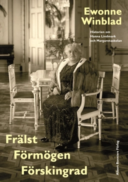 Frälst, förmögen, förskingrad : historien om Hanna Lindmark och Margaretaskolan; Ewonne Winblad; 2007