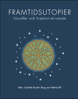 Framtidsutopier : noveller och kreativt skrivande; Camilla Brudin Borg, Märta Elf; 2023