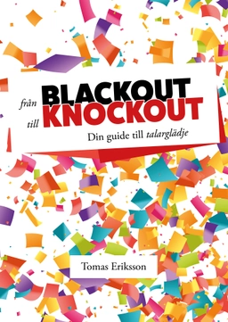 Från blackout till knockout : din guide till talarglädje; Tomas Eriksson; 2023