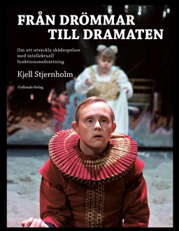 Från drömmar till Dramaten : om att utveckla skådespelare med intellektuell funktionsnedsättning; Kjell Stjernholm; 2023