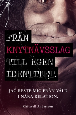 Från knytnävsslag till egen identitet : jag reste mig från våld i nära relation; Christell Andersson; 2018