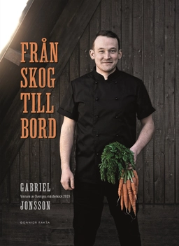 Från skog till bord : vinnare av Sveriges mästerkock 2019; Gabriel Jonsson; 2019