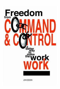 Freedom from command and control : a better way to make the work work; John Seddon; 2003