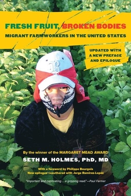 Fresh fruit, broken bodies : migrant farmworkers in the United States; Seth M. Holmes; 2023