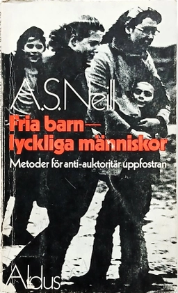 Fria barn - lyckliga människor : metoder för antiauktoritär uppfostran; Alexander Sutherland Neill; 1976