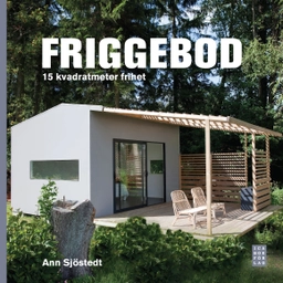 Friggebod : 15 kvadratmeter frihet; Ann Sjöstedt; 2010