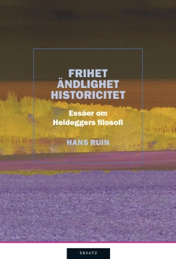 Frihet, ändlighet, historicitet : essäer om Heideggers filosofi; Hans Ruin; 2013