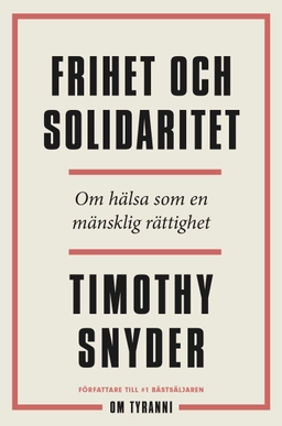 Frihet och solidaritet : om hälsa som en mänsklig rättighet; Timothy Snyder; 2020