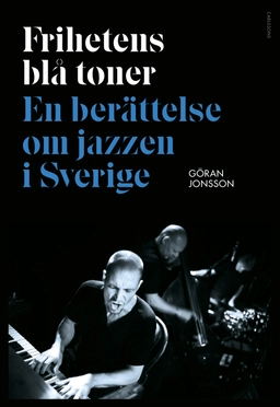 Frihetens blå toner : En berättelse om jazzen i Sverige; Göran Jonsson; 2018