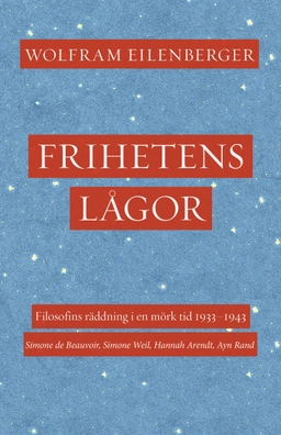 Frihetens lågor : filosofins räddning i en mörk tid 1933–1943. Simone de Beauvoir, Simone Weil, Hannah Arendt, Ayn Rand; Wolfram Eilenberger; 2023