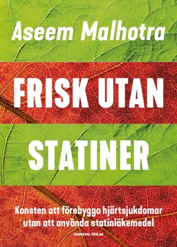Frisk utan statiner : konsten att förebygga hjärtsjukdomar utan att använda statinläkemedel; Aseem Malhotra; 2022