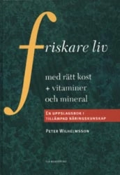 Friskare liv med rätt kost + vitaminer och mineraler : en uppslagsbok i tillämpad näringskunskap; Peter Wilhelmsson; 1997