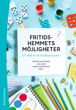 Fritidshemmets möjligheter : att arbeta fritidspedagogiskt; Helene Elvstrand, Lina Lago, Maria Simonsson, Cecilia Axell, Magnus Jansson, Magnus K Jansson, Marie Karlsson, Alma Memisevic, AnnaLiisa Närvänen, Joakim Samuelsson, Daniel Östlund; 2026