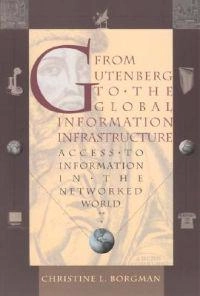 From Gutenberg to the global information infrastructure : access to information in the networked world; Christine L Borgman; 2003