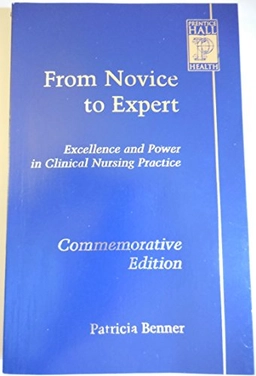 From novice to expert : excellence and power in clinical nursing practice; Patricia E Benner; 2001