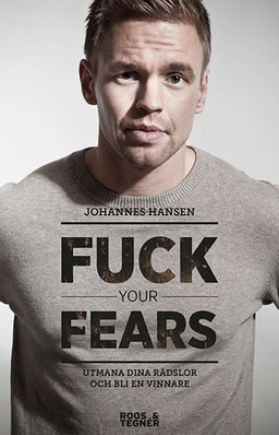 Fuck your fears : utmana dina rädslor och bli en vinnare; Johannes Hansen; 2014