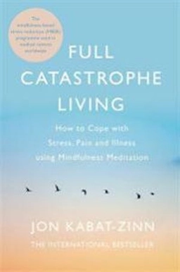 Full catastrophe living : how to cope with stress, pain and illness using mindfulness meditation; Jon Kabat-Zinn; 2013