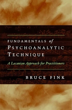 Fundamentals of psychoanalytic technique : a Lacanian approach for practitioners; Bruce Fink; 2007