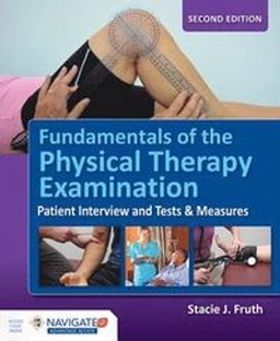 Fundamentals of the physical therapy examination : patient interview and tests & measures; Stacie J. Fruth; 2018