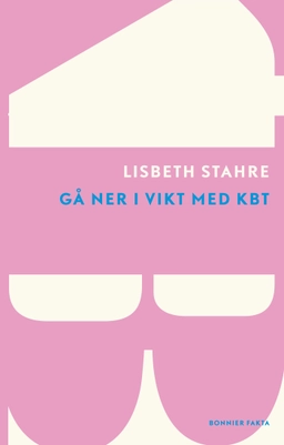 Gå ner i vikt med kognitiv beteendeterapi : den dokumenterat framgångsrika metoden; Lisbeth Stahre; 2012
