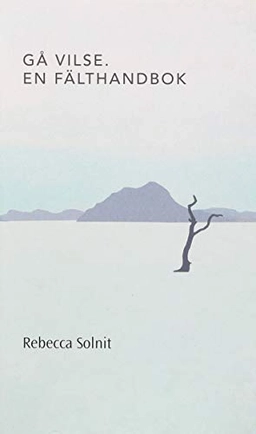 Gå vilse. En fälthandbok; Rebecca Solnit; 2016