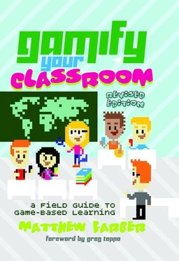 Gamify your classroom : a field guide to game-based learning; Matthew Farber; 2017