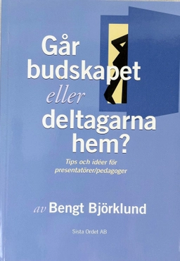 Går budskapet eller deltagarna hem? : [tips och idéer för presentatörer/pedagoger]; Bengt Björklund; 1993