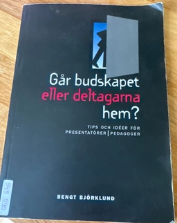Går budskapet eller deltagarna hem? : [tips och idéer för presentatörer/pedagoger]; Bengt Björklund; 1993