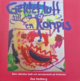 Ge litet luft till en kompis : barn utforskar fysik och aerodynamik på förskolan; Åsa Hedberg; 2012