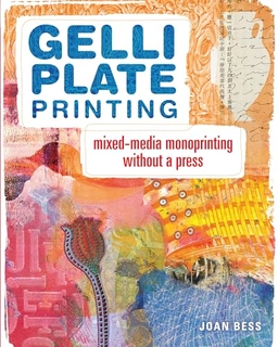 Gelli plate printing : mixed-media monoprinting without a press; Joan Bess; 2014