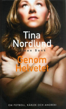 Genom helvetet : om fotboll, kärlek och anorexi; Tina Nordlund, Simon Bank; 2006
