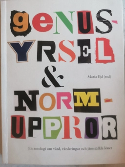 Genusyrsel och normuppror: En antologi om vård, värderingar och jämställda löner; Maria Ejd; 2013