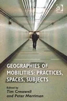 Geographies of mobilities : practices, spaces, subjects; Peter Merriman, Tim Cresswell; 2011