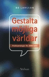 Gestalta möjliga världar : predikostrategier för 2000-talet; Bo Larsson; 2007