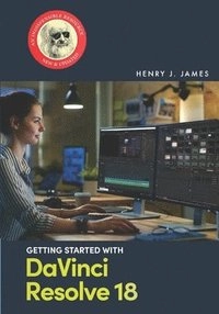 Getting Started with DaVinci Resolve 18; Henry J James; 2022