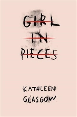 Girl in Pieces; Kathleen Glasgow; 2016