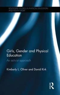 Girls, Gender and Physical Education; Kimberly L Oliver, David Kirk, Kimberly L Oliver, David Kirk; 2017