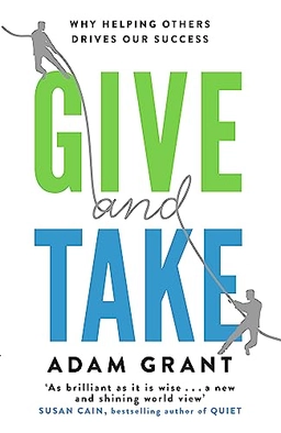 Give and take : a revolutionary approach to success; Adam Grant; 2014
