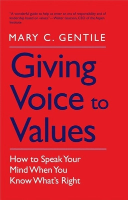 Giving voice to values : how to speak your mind when you know what's right; Mary C. Gentile; 2010