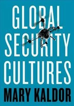 Global security cultures; Mary Kaldor; 2018