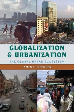 Globalization and urbanization : the global urban ecosystem; James H. Spencer; 2015