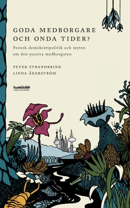 Goda medborgare och onda tider? : svensk demokratipolitik och myten om den passiva medborgaren; Peter Strandbrink, Linda Åkerström; 2010