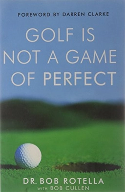 Golf is not a game of perfect; Dr. Robert J. Rotella; 2004