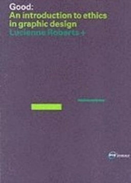 GOOD: an Introduction to Ethics in Graphic Design; Roberts Lucienne; 2006