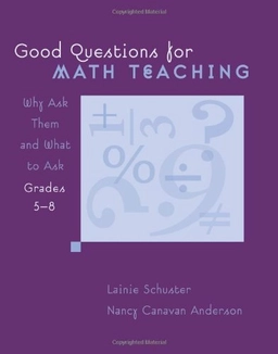 Good questions for math teaching : why ask them and what to ask, grades 5-8; Lainie. Schuster; 2005