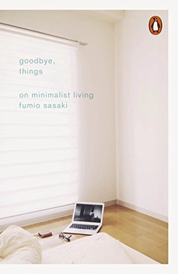 Goodbye, things : on minimalist living; Fumio Sasaki; 2017