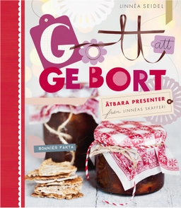 Gott att ge bort  ätbara presenter från Linnéas skafferi; Linnéa Seidel; 2011